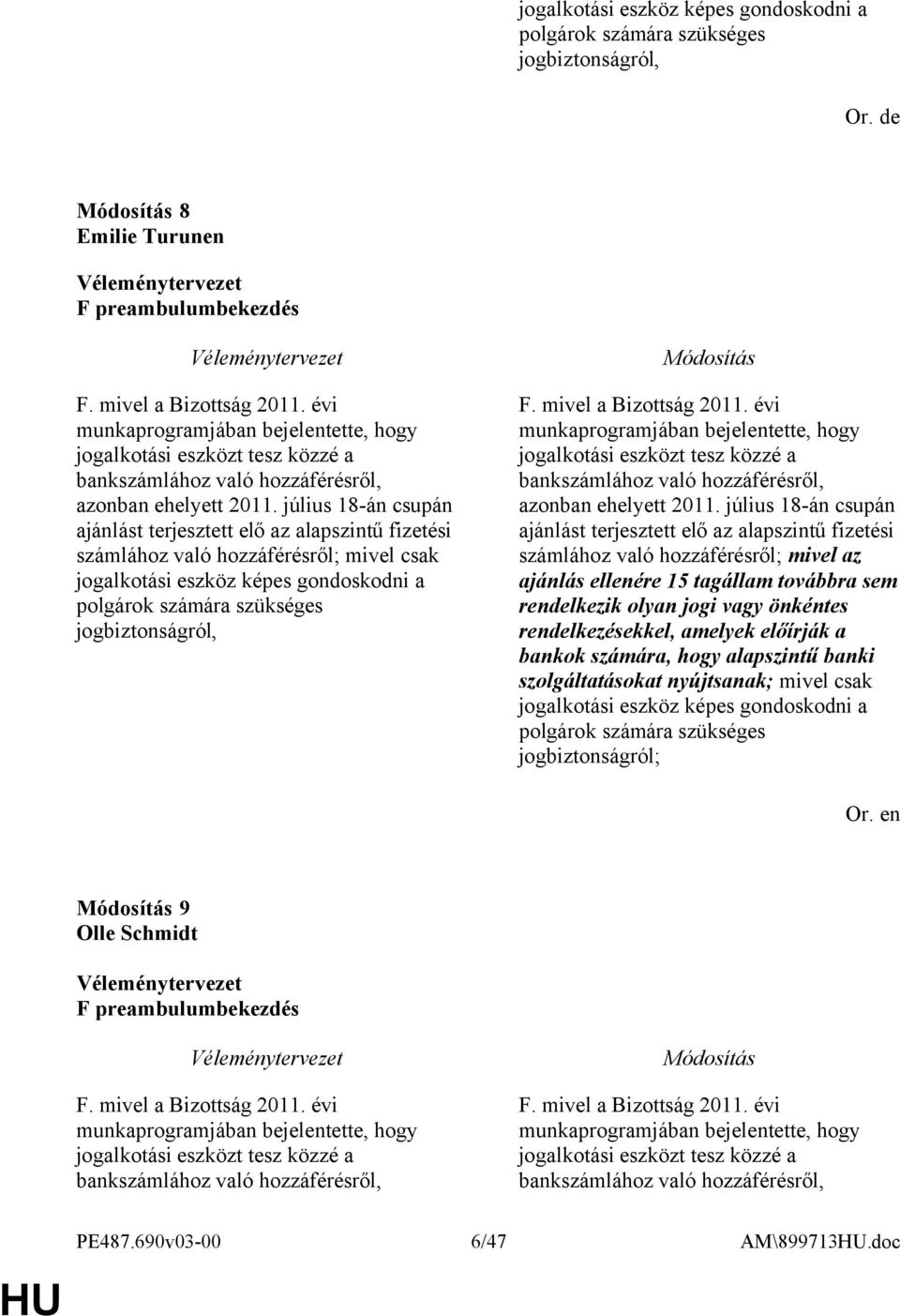 július 18-án csupán ajánlást terjesztett elő az alapszintű fizetési számlához való hozzáférésről; mivel csak jogalkotási eszköz képes gondoskodni a polgárok számára szükséges jogbiztonságról, F.