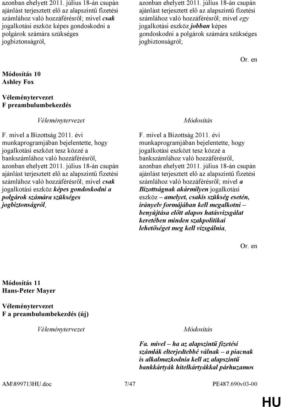 18-án csupán ajánlást terjesztett elő az alapszintű fizetési számlához való hozzáférésről; mivel egy jogalkotási eszköz jobban képes gondoskodni a polgárok számára szükséges jogbiztonságról; 10
