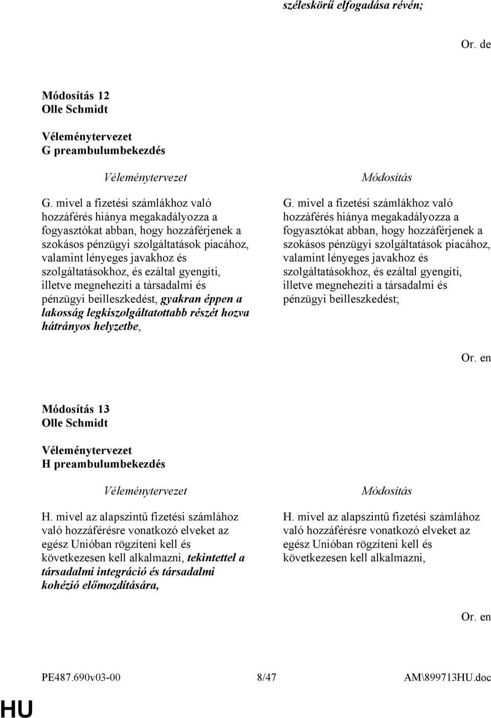 szolgáltatásokhoz, és ezáltal gyengíti, illetve megnehezíti a társadalmi és pénzügyi beilleszkedést, gyakran éppen a lakosság legkiszolgáltatottabb részét hozva hátrányos helyzetbe, G.
