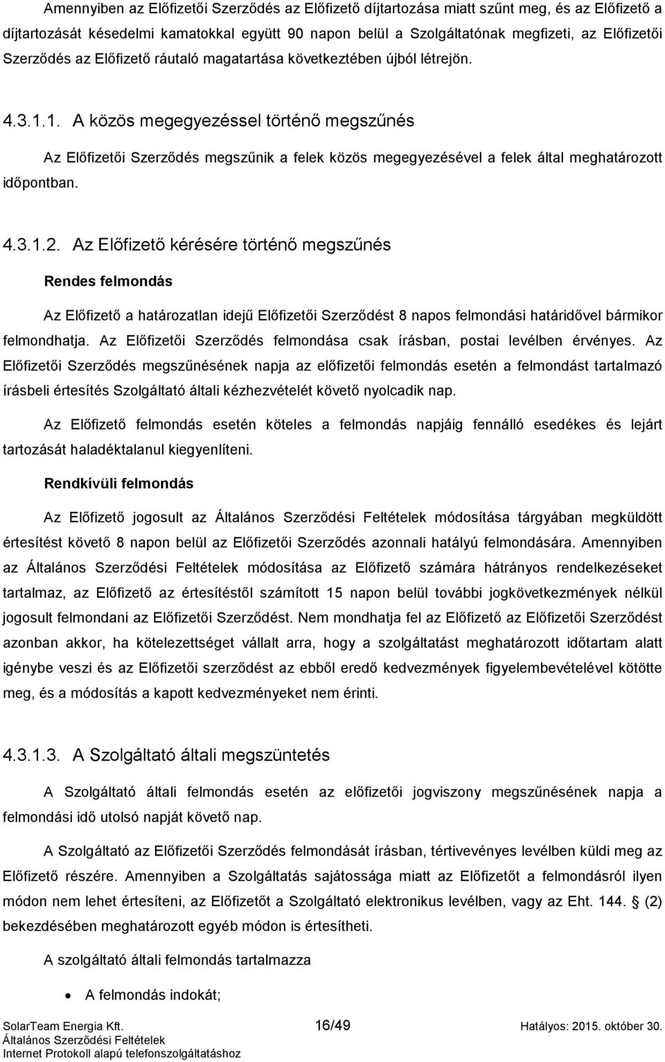 Az Előfizetői Szerződés megszűnik a felek közös megegyezésével a felek által meghatározott 4.3.1.2.