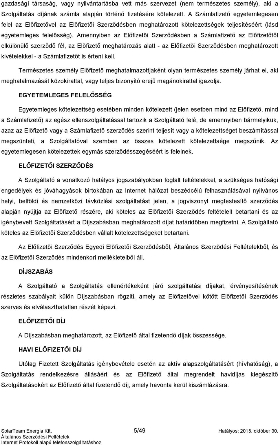 Amennyiben az Előfizetői Szerződésben a Számlafizető az Előfizetőtől elkülönülő szerződő fél, az Előfizető meghatározás alatt - az Előfizetői Szerződésben meghatározott kivételekkel - a Számlafizetőt