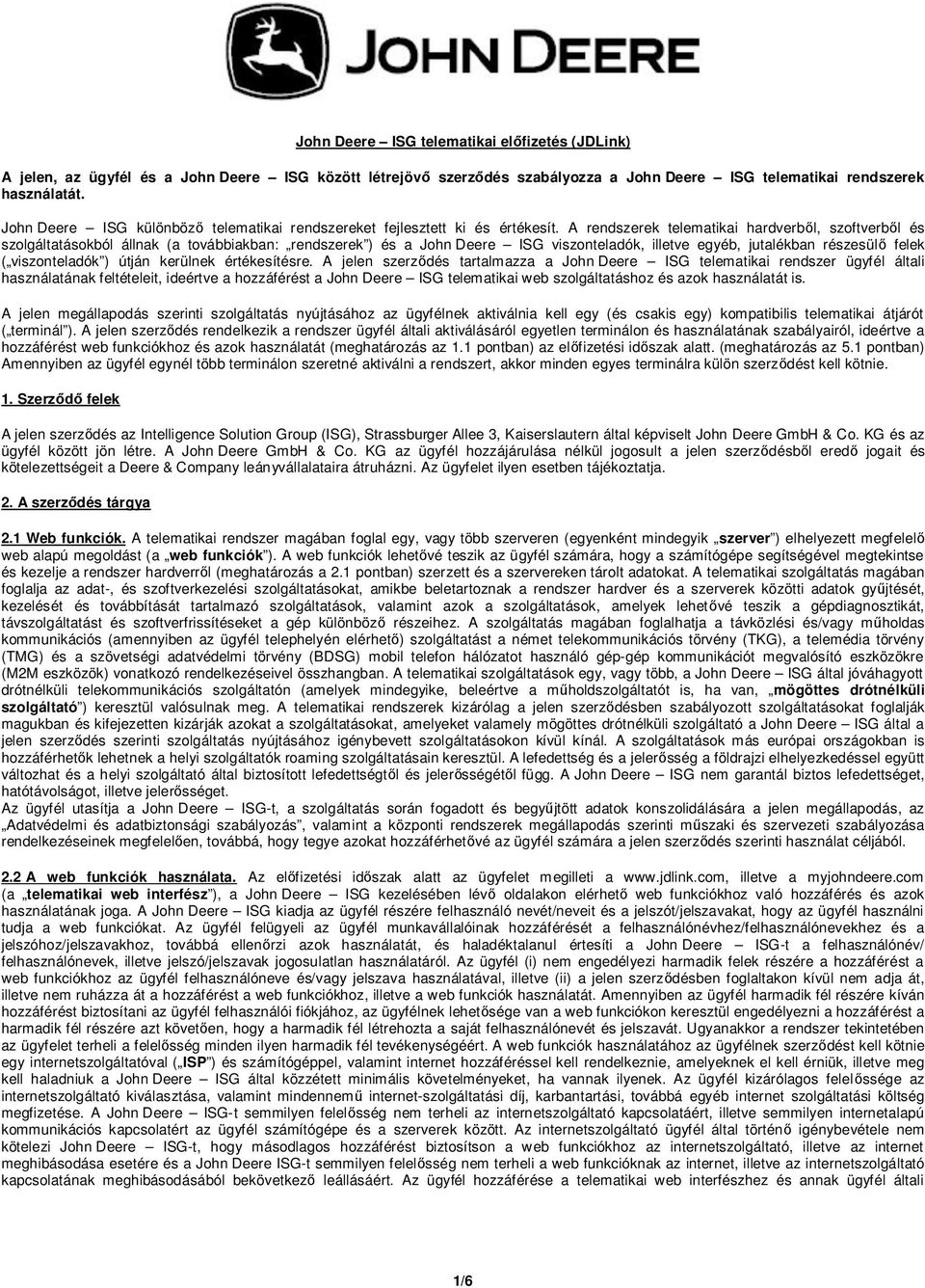 A rendszerek telematikai hardverb l, szoftverb l és szolgáltatásokból állnak (a továbbiakban: rendszerek ) és a John Deere ISG viszonteladók, illetve egyéb, jutalékban részesül felek ( viszonteladók