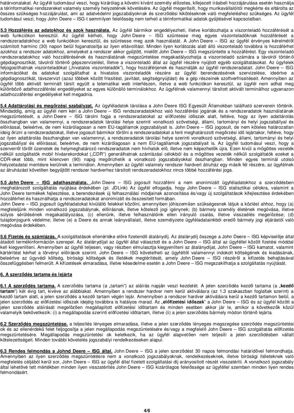 Az ügyfél meger síti, hogy munkavállalóitól megkérte és eltárolta az összes szükséges hozzájárulást, ami az adatvédelmi jogszabályoknak és szerz dési kikötéseknek való megfeleléshez szükséges.