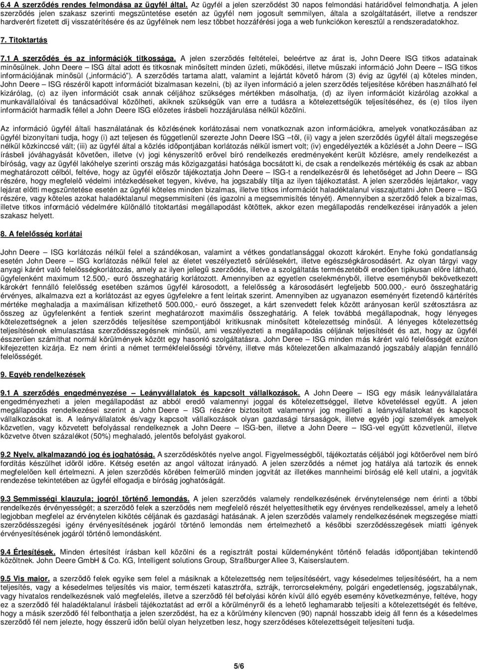 nem lesz többet hozzáférési joga a web funkciókon keresztül a rendszeradatokhoz. 7. Titoktartás 7.1 A szerz dés és az információk titkossága.