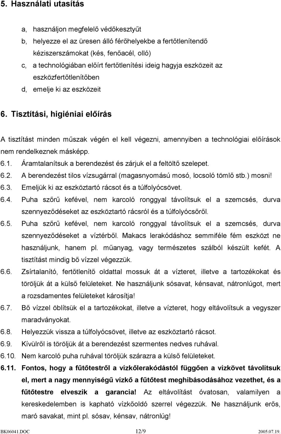 Tisztítási, higiéniai előírás A tisztítást minden műszak végén el kell végezni, amennyiben a technológiai előírások nem rendelkeznek másképp. 6.1.