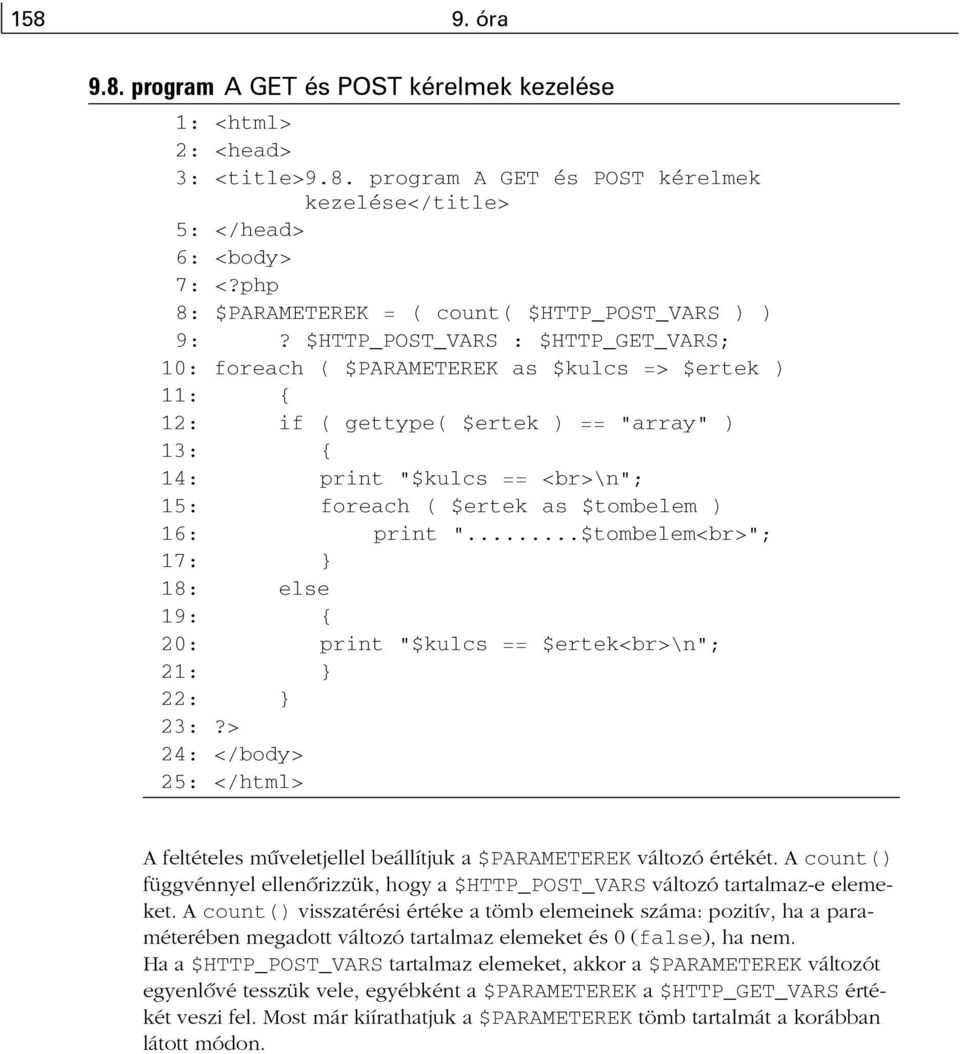 $HTTP_POST_VARS : $HTTP_GET_VARS; 10: foreach ( $PARAMETEREK as $kulcs => $ertek ) 11: { 12: if ( gettype( $ertek ) == "array" ) 13: { 14: print "$kulcs == <br>\n"; 15: foreach ( $ertek as $tombelem