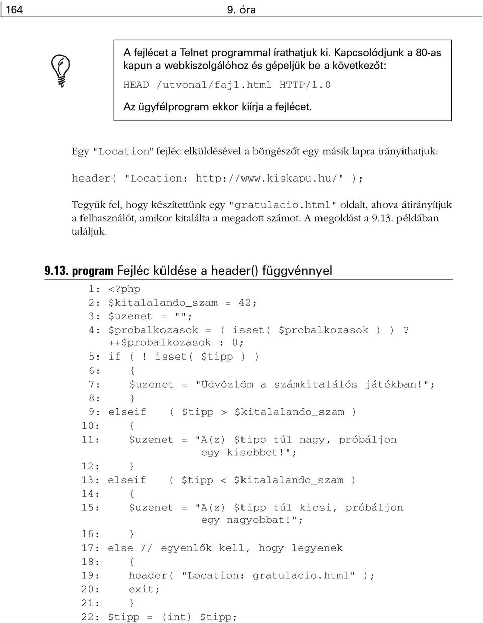 hu/" ); Tegyük fel, hogy készítettünk egy "gratulacio.html" oldalt, ahova átirányítjuk a felhasználót, amikor kitalálta a megadott számot. A megoldást a 9.13.