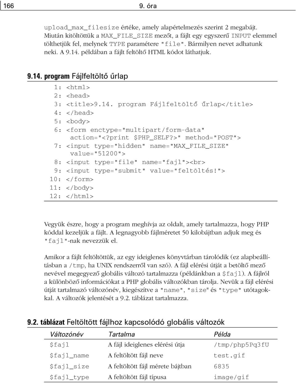 példában a fájlt feltöltõ HTML kódot láthatjuk. 9.14. program Fájlfeltöltõ ûrlap 1: <html> 2: <head> 3: <title>9.14. program Fájlfeltöltõ ûrlap</title> 4: </head> 5: <body> 6: <form enctype="multipart/form-data" action="<?