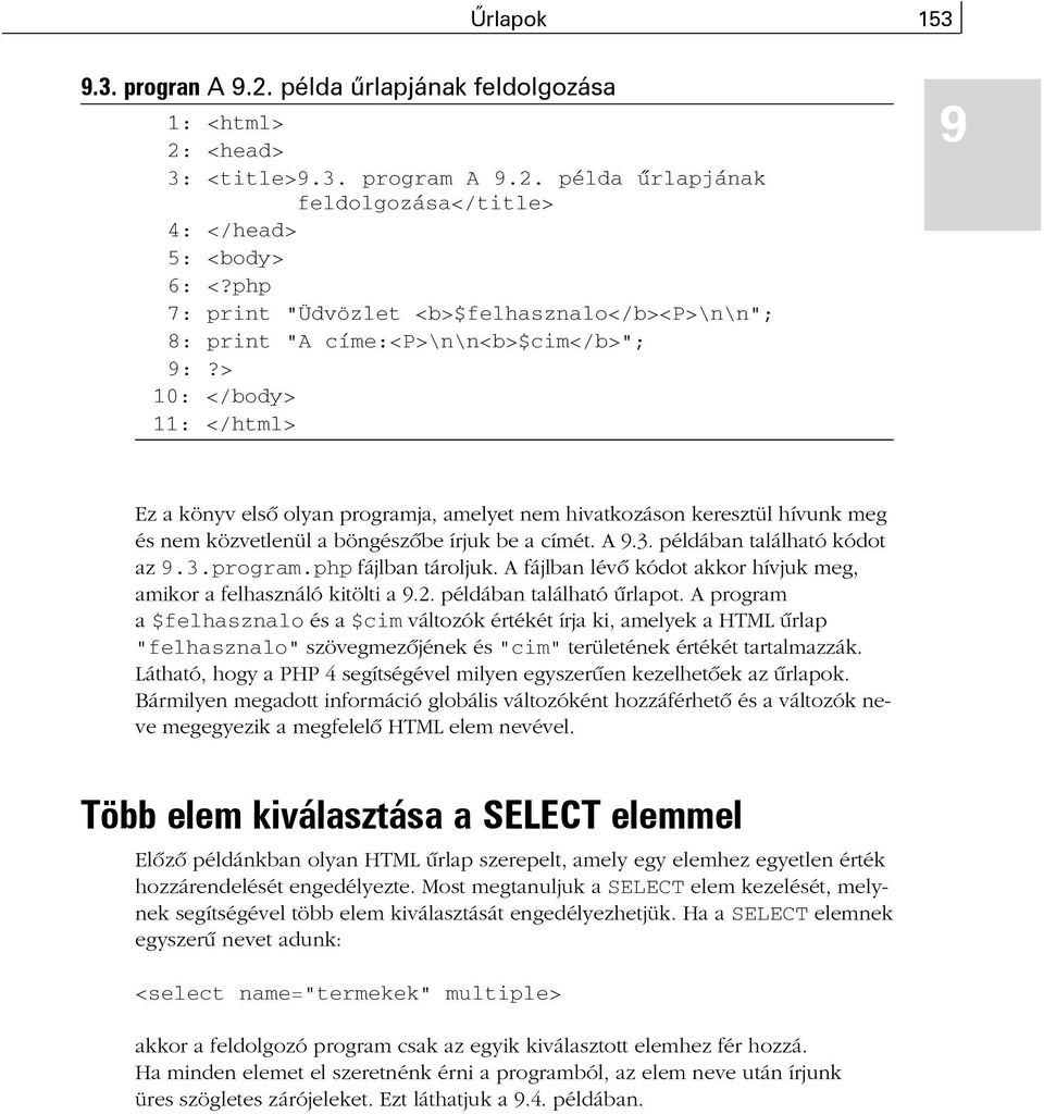 > 10: </body> 11: </html> 9 Ez a könyv elsõ olyan programja, amelyet nem hivatkozáson keresztül hívunk meg és nem közvetlenül a böngészõbe írjuk be a címét. A 9.3. példában található kódot az 9.3.program.php fájlban tároljuk.