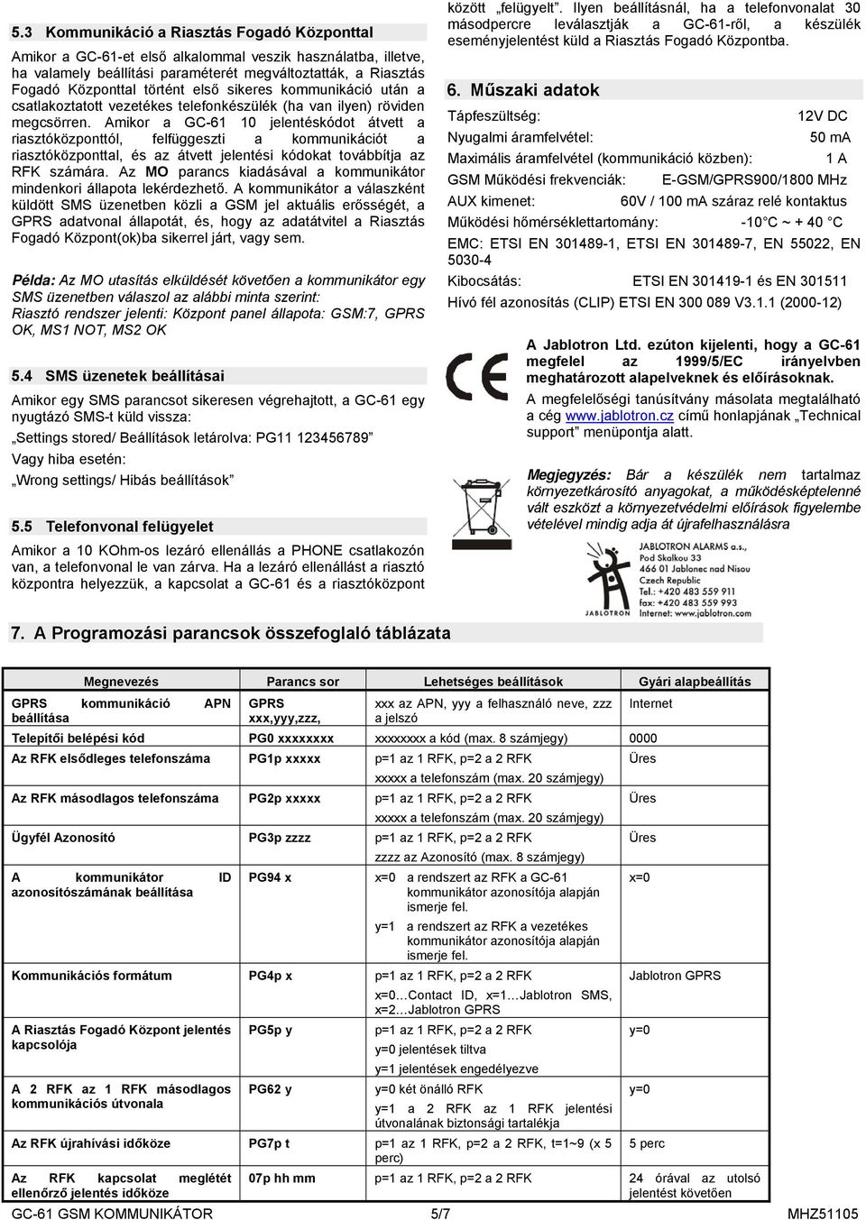 Amikor a GC-61 10 jelentéskódot átvett a riasztóközponttól, felfüggeszti a kommunikációt a riasztóközponttal, és az átvett jelentési kódokat továbbítja az RFK számára.