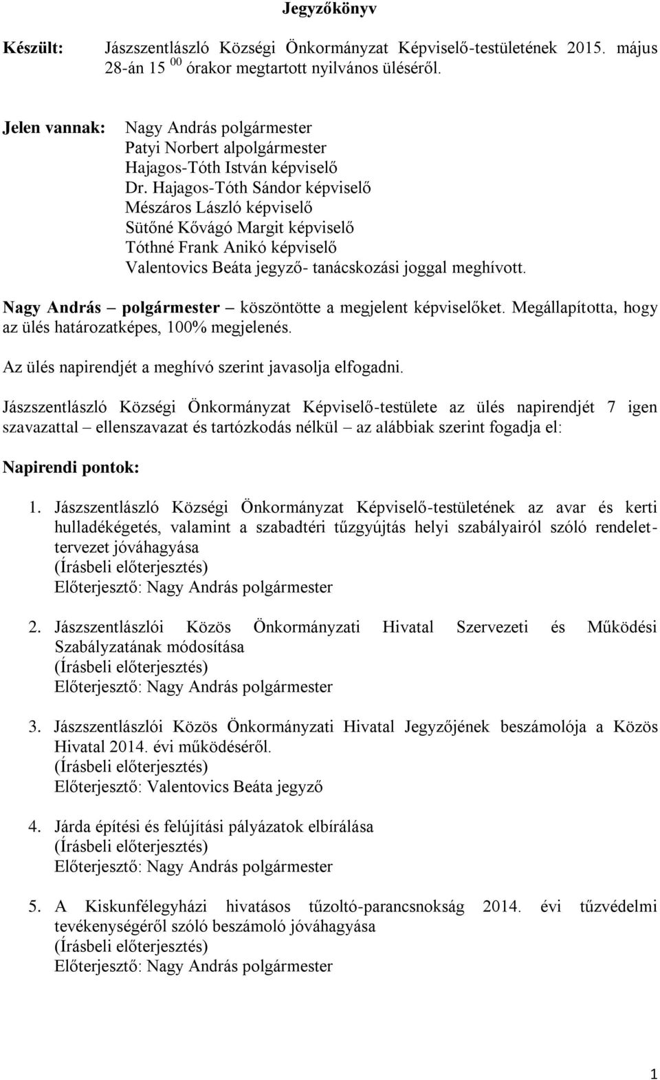 Hajagos-Tóth Sándor képviselő Mészáros László képviselő Sütőné Kővágó Margit képviselő Tóthné Frank Anikó képviselő Valentovics Beáta jegyző- tanácskozási joggal meghívott.