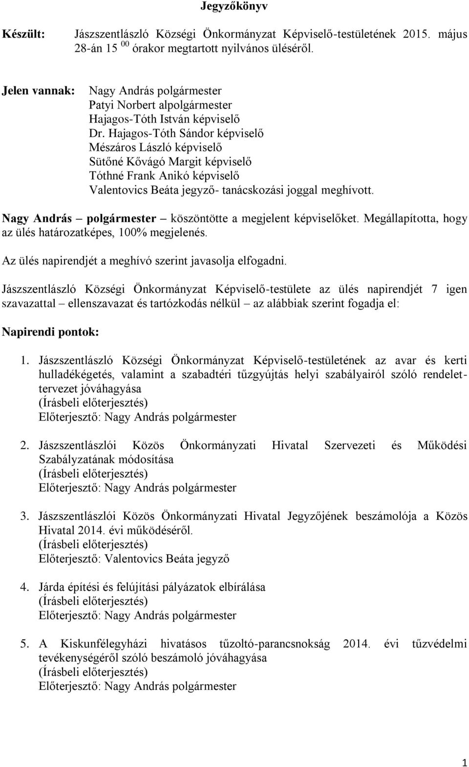 Hajagos-Tóth Sándor képviselő Mészáros László képviselő Sütőné Kővágó Margit képviselő Tóthné Frank Anikó képviselő Valentovics Beáta jegyző- tanácskozási joggal meghívott.