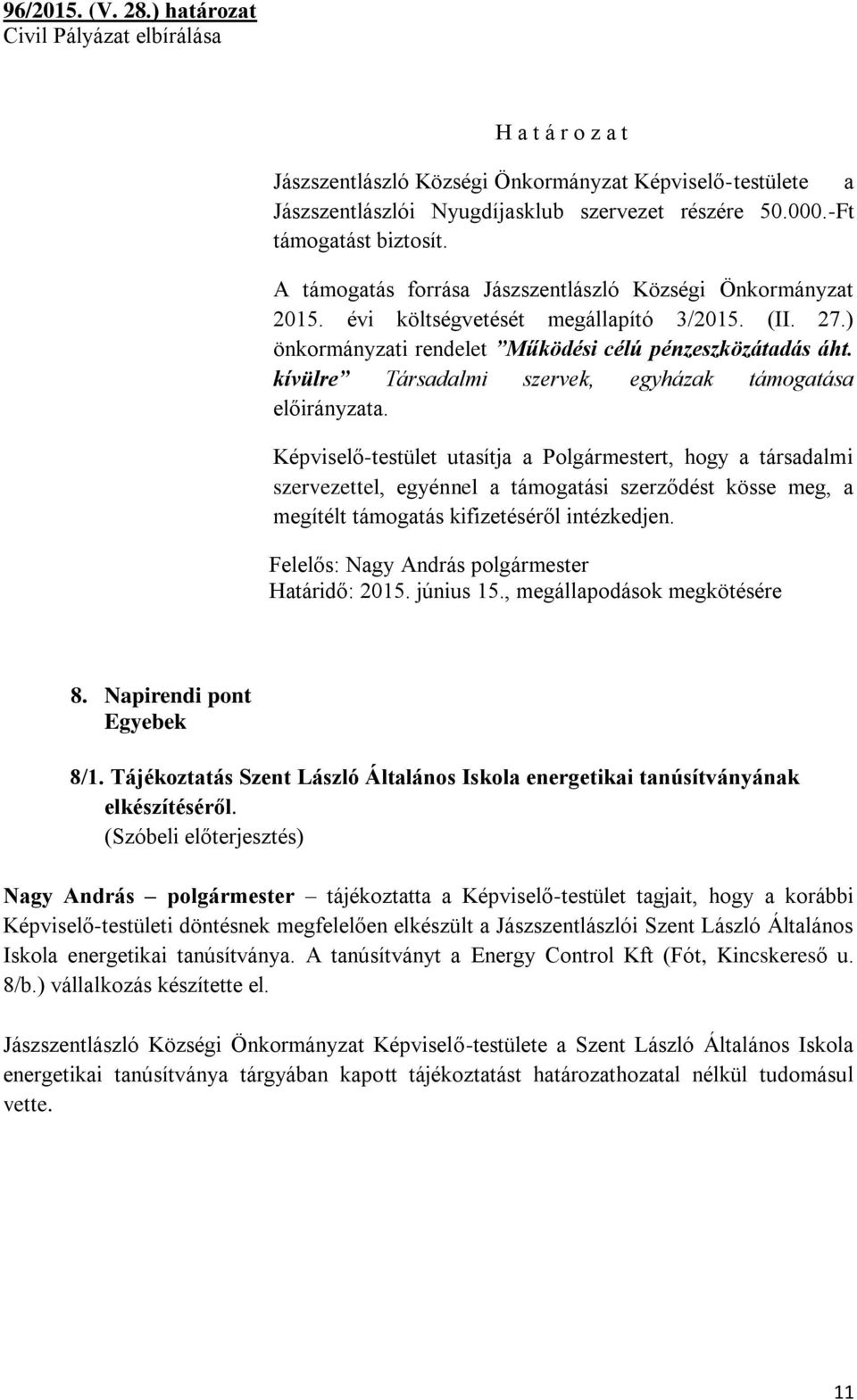 kifizetéséről intézkedjen. 8. Napirendi pont Egyebek 8/1. Tájékoztatás Szent László Általános Iskola energetikai tanúsítványának elkészítéséről.