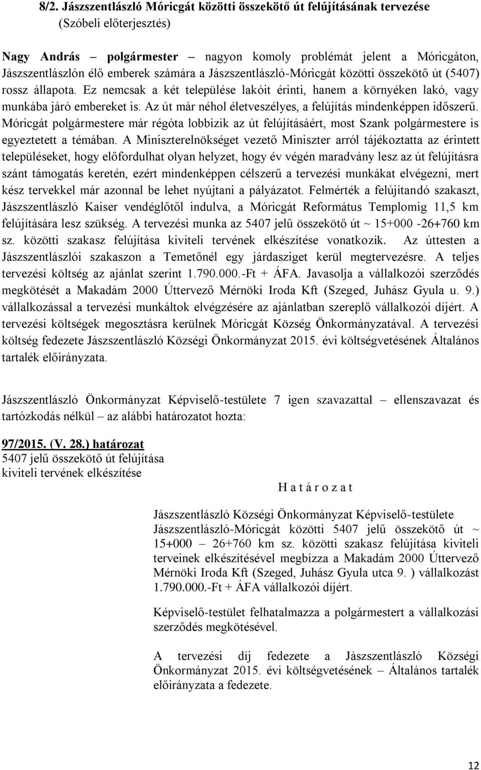 Az út már néhol életveszélyes, a felújítás mindenképpen időszerű. Móricgát polgármestere már régóta lobbizik az út felújításáért, most Szank polgármestere is egyeztetett a témában.