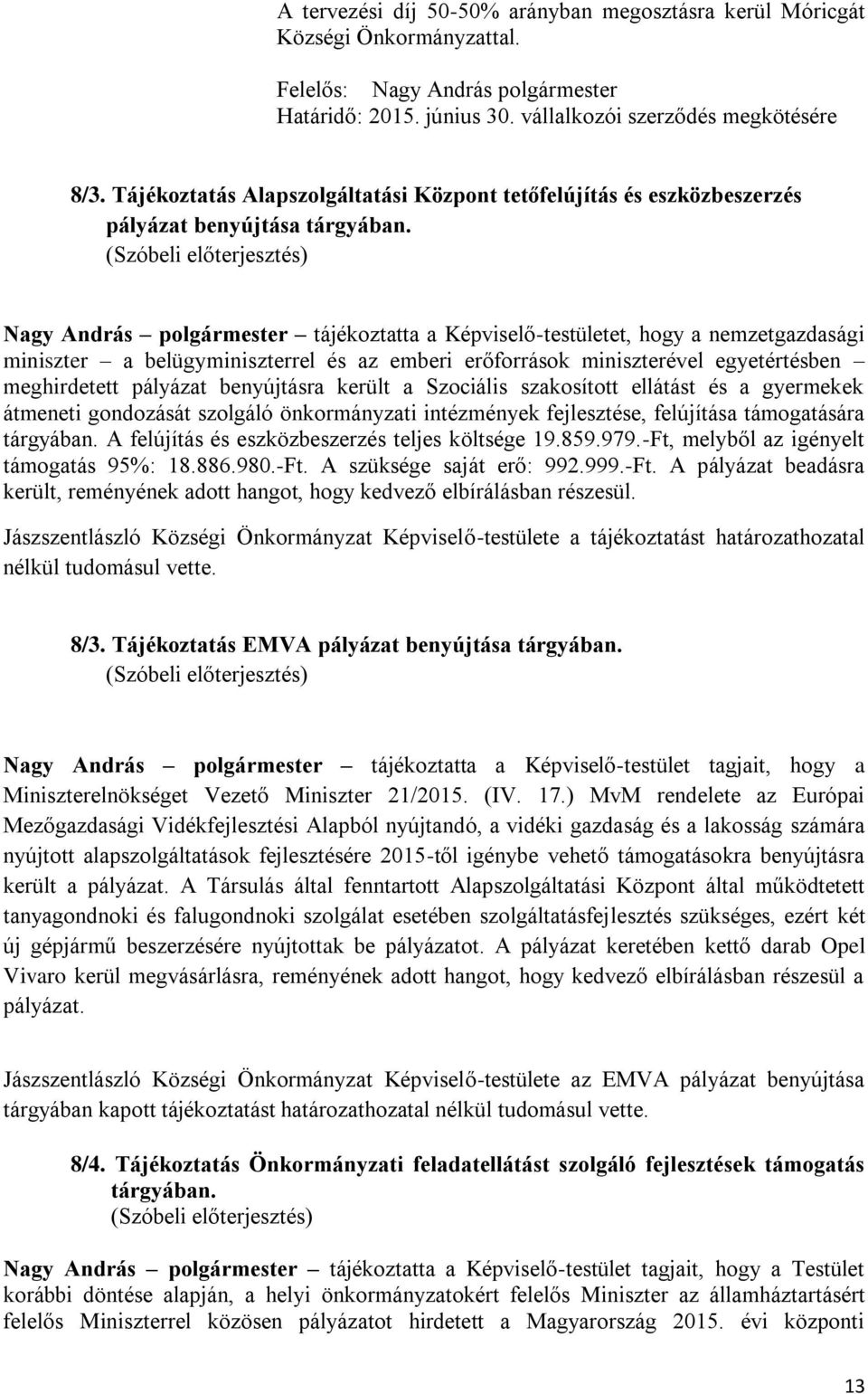 Nagy András polgármester tájékoztatta a Képviselő-testületet, hogy a nemzetgazdasági miniszter a belügyminiszterrel és az emberi erőforrások miniszterével egyetértésben meghirdetett pályázat