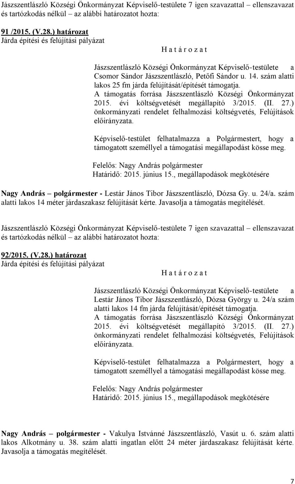 Nagy András polgármester - Lestár János Tibor Jászszentlászló, Dózsa Gy. u. 24/a. szám alatti lakos 14 méter járdaszakasz felújítását kérte. Javasolja a támogatás megítélését. 92/2015. (V.28.