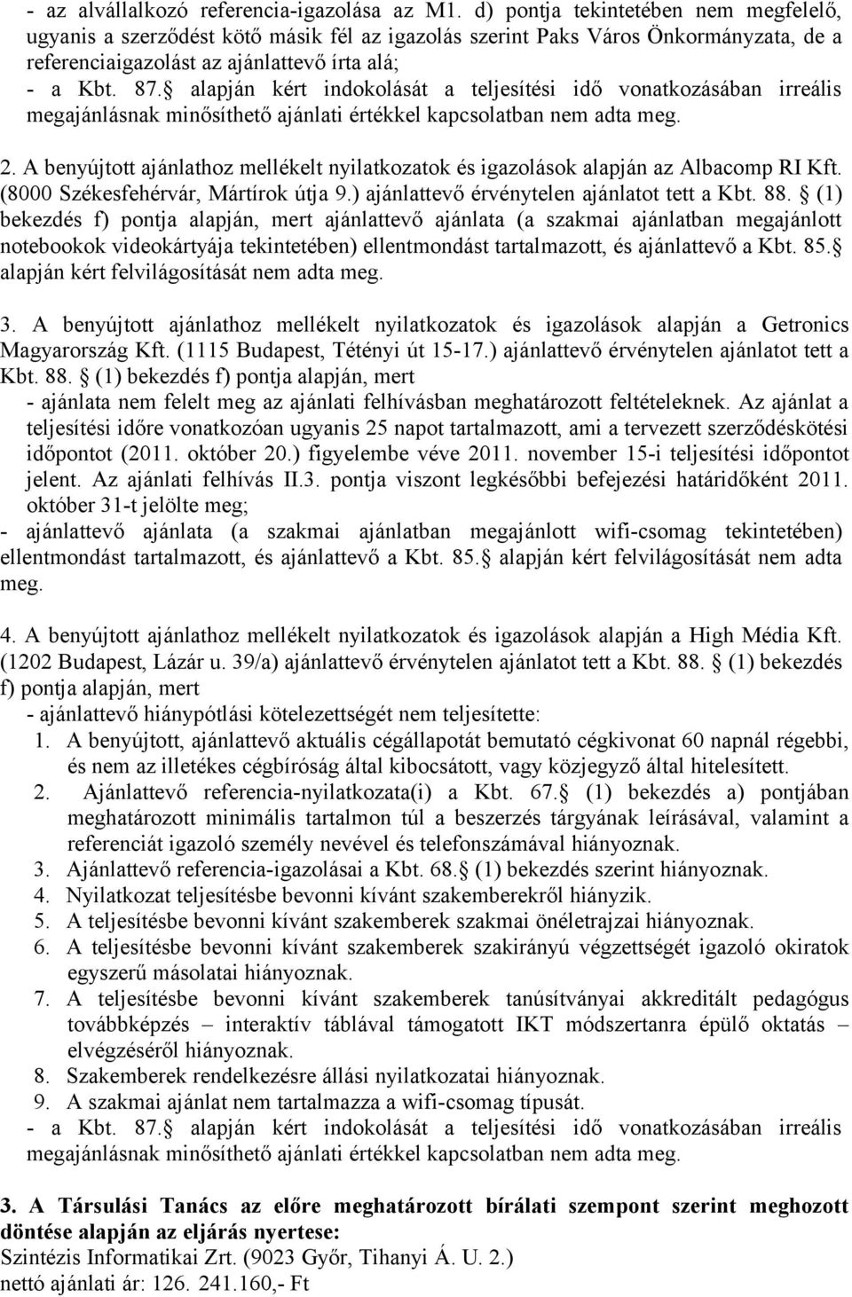 alapján kért indokolását a teljesítési idő vonatkozásában irreális megajánlásnak minősíthető ajánlati értékkel kapcsolatban nem adta meg. 2.