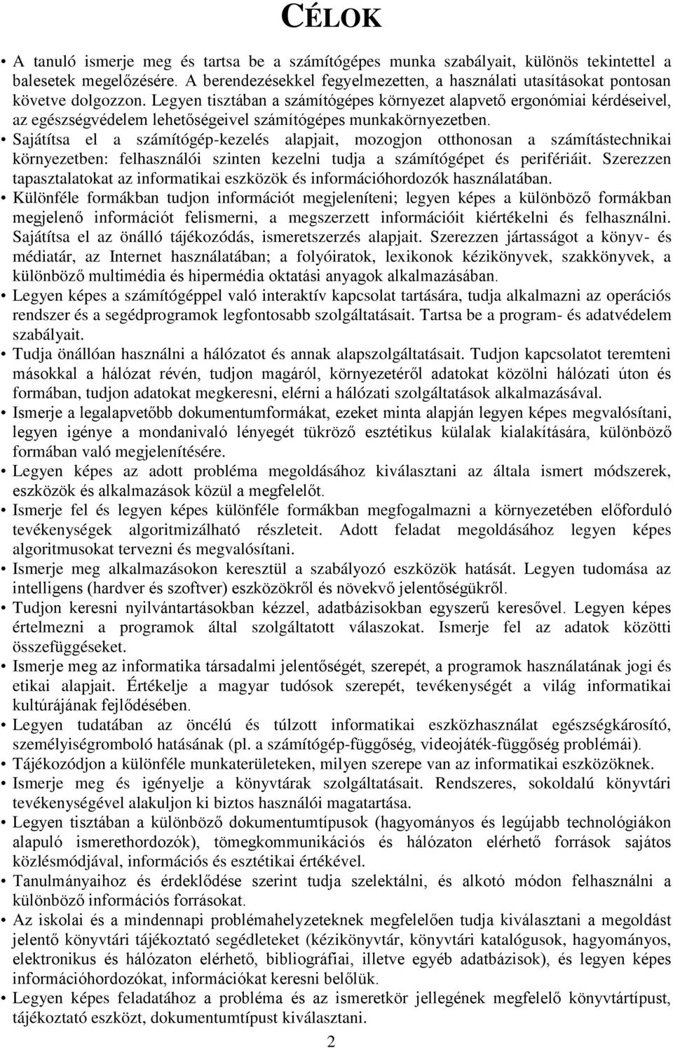 Legyen tisztában a számítógépes környezet alapvető ergonómiai kérdéseivel, az egészségvédelem lehetőségeivel számítógépes munkakörnyezetben.