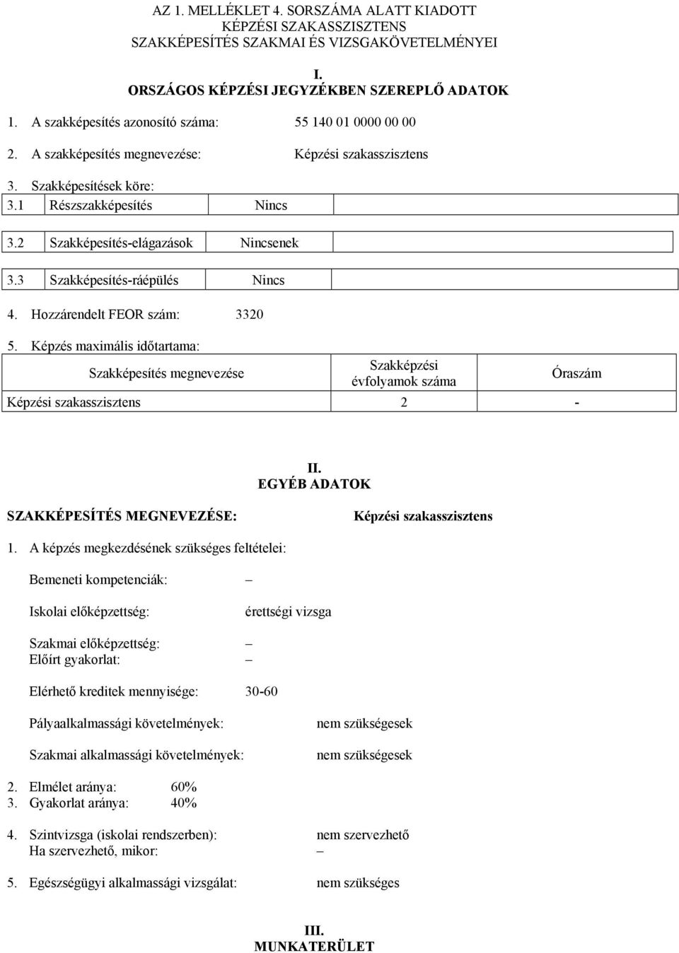 3 Szakképesítés-ráépülés Nincs 4. Hozzárendelt FEOR szám: 3320 5. Képzés maimális időtartama: Szakképesítés megnevezése Szakképzési évfolyamok száma Képzési szakasszisztens 2 - Óraszám II.