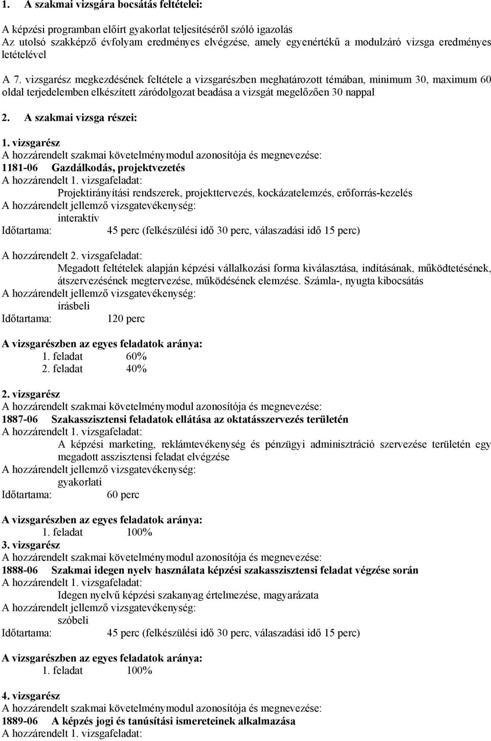 vizsgarész megkezdésének feltétele a vizsgarészben meghatározott témában, minimum 30, maimum 60 oldal terjedelemben elkészített záródolgozat beadása a vizsgát megelőzően 30 nappal 2.