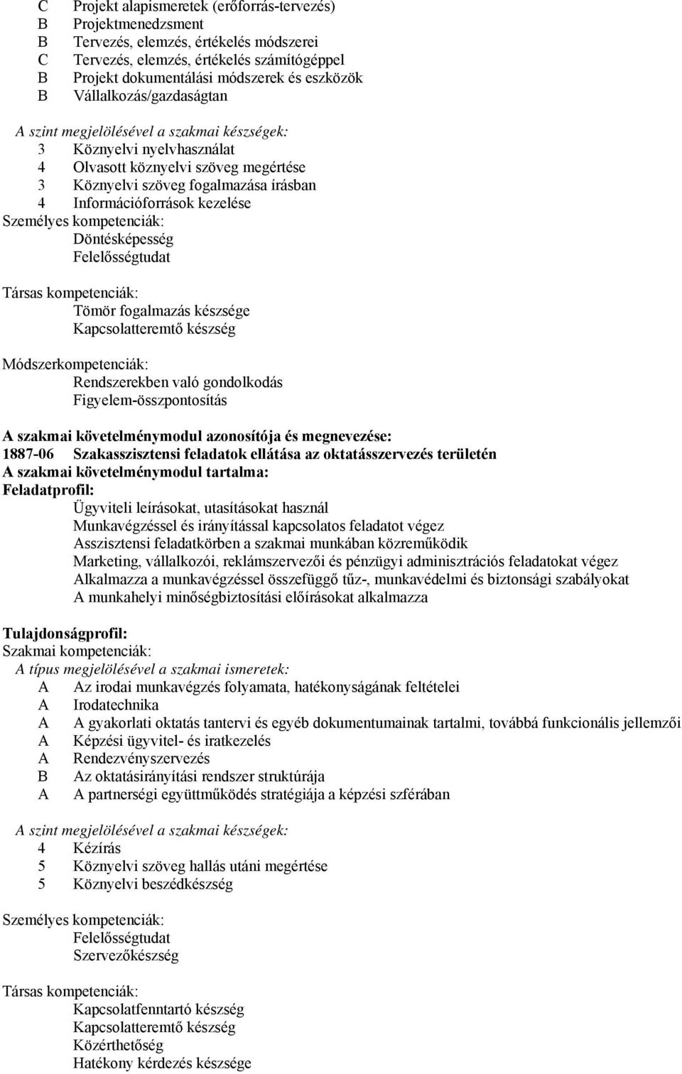 Döntésképesség Tömör fogalmazás készsége Kapcsolatteremtő készség Rendszerekben való gondolkodás Figyelem-összpontosítás szakmai követelménymodul azonosítója és megnevezése: 1887-06 Szakasszisztensi