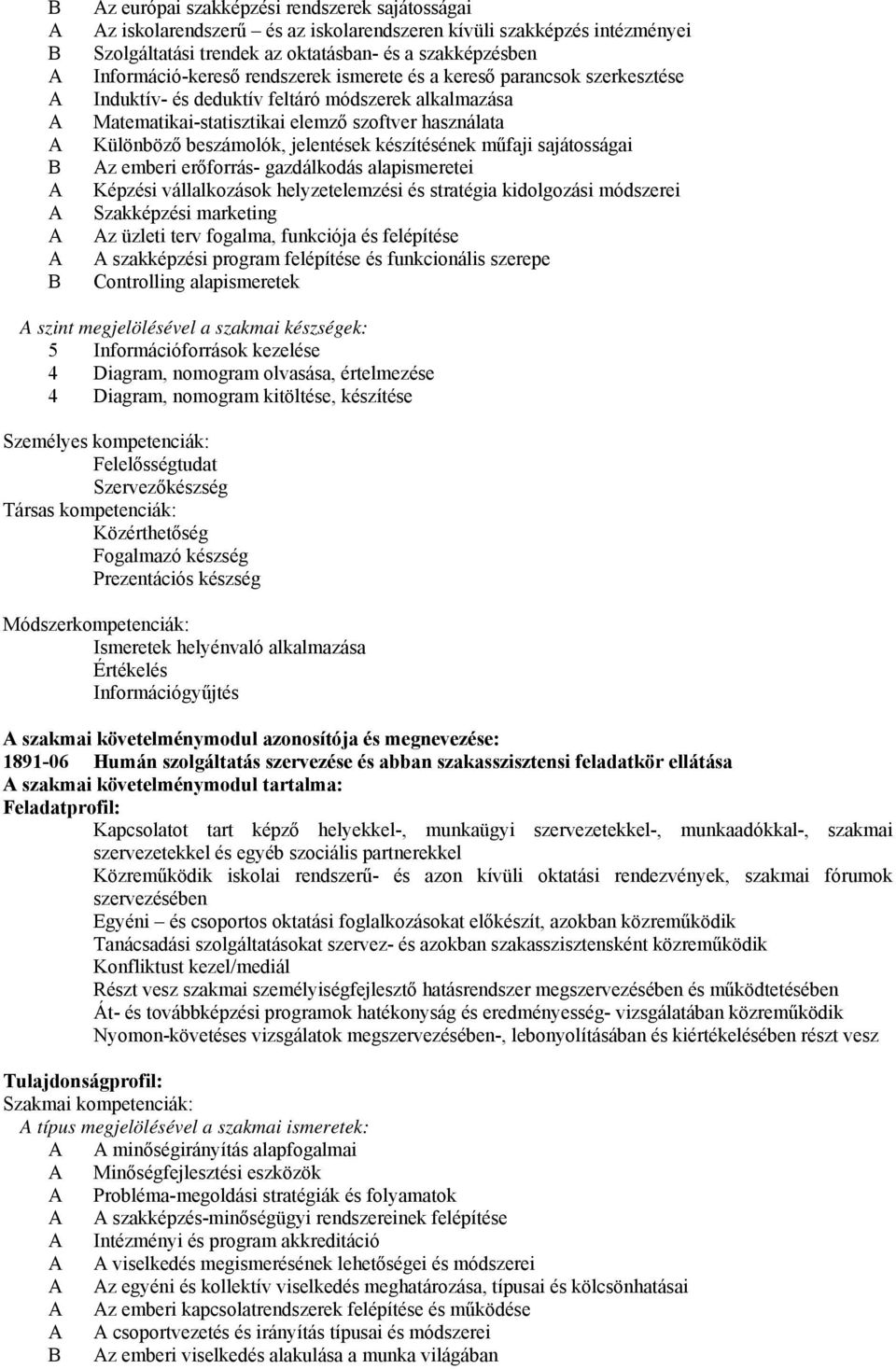 készítésének műfaji sajátosságai z emberi erőforrás- gazdálkodás alapismeretei Képzési vállalkozások helyzetelemzési és stratégia kidolgozási módszerei Szakképzési marketing z üzleti terv fogalma,