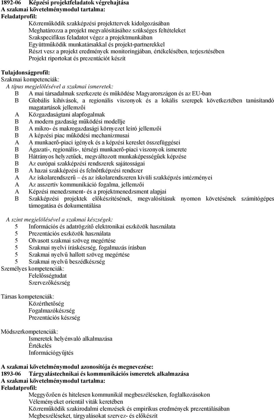 és prezentációt készít típus megjelölésével a szakmai ismeretek: mai társadalmak szerkezete és működése Magyarországon és az EU-ban Globális kihívások, a regionális viszonyok és a lokális szerepek