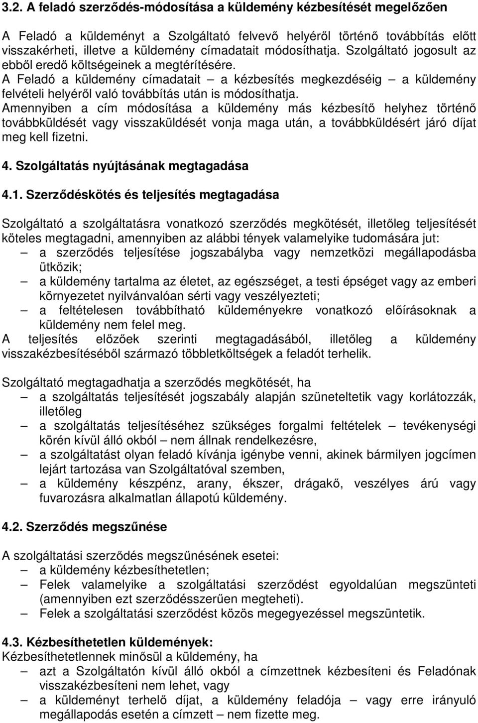A Feladó a küldemény címadatait a kézbesítés megkezdéséig a küldemény felvételi helyéről való továbbítás után is módosíthatja.