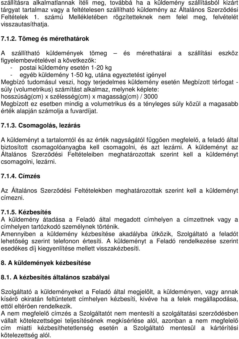 Tömeg és mérethatárok A szállítható küldemények tömeg és mérethatárai a szállítási eszköz figyelembevételével a következők: - postai küldemény esetén 1-20 kg - egyéb küldemény 1-50 kg, utána