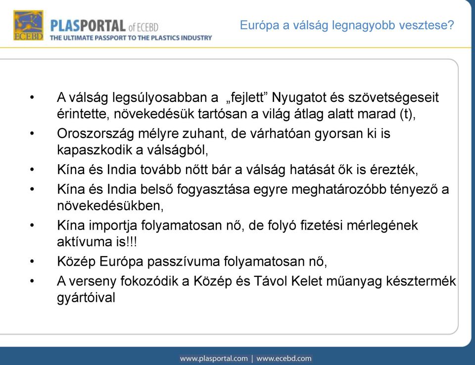 mélyre zuhant, de várhatóan gyorsan ki is kapaszkodik a válságból, Kína és India tovább nőtt bár a válság hatását ők is érezték, Kína és