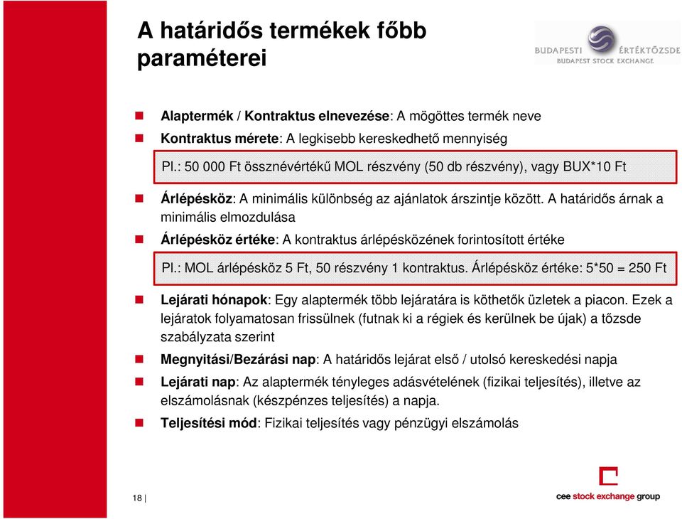 A határidıs árnak a minimális elmozdulása Árlépésköz értéke: A kontraktus árlépésközének forintosított értéke Pl.: MOL árlépésköz 5 Ft, 50 részvény 1 kontraktus.