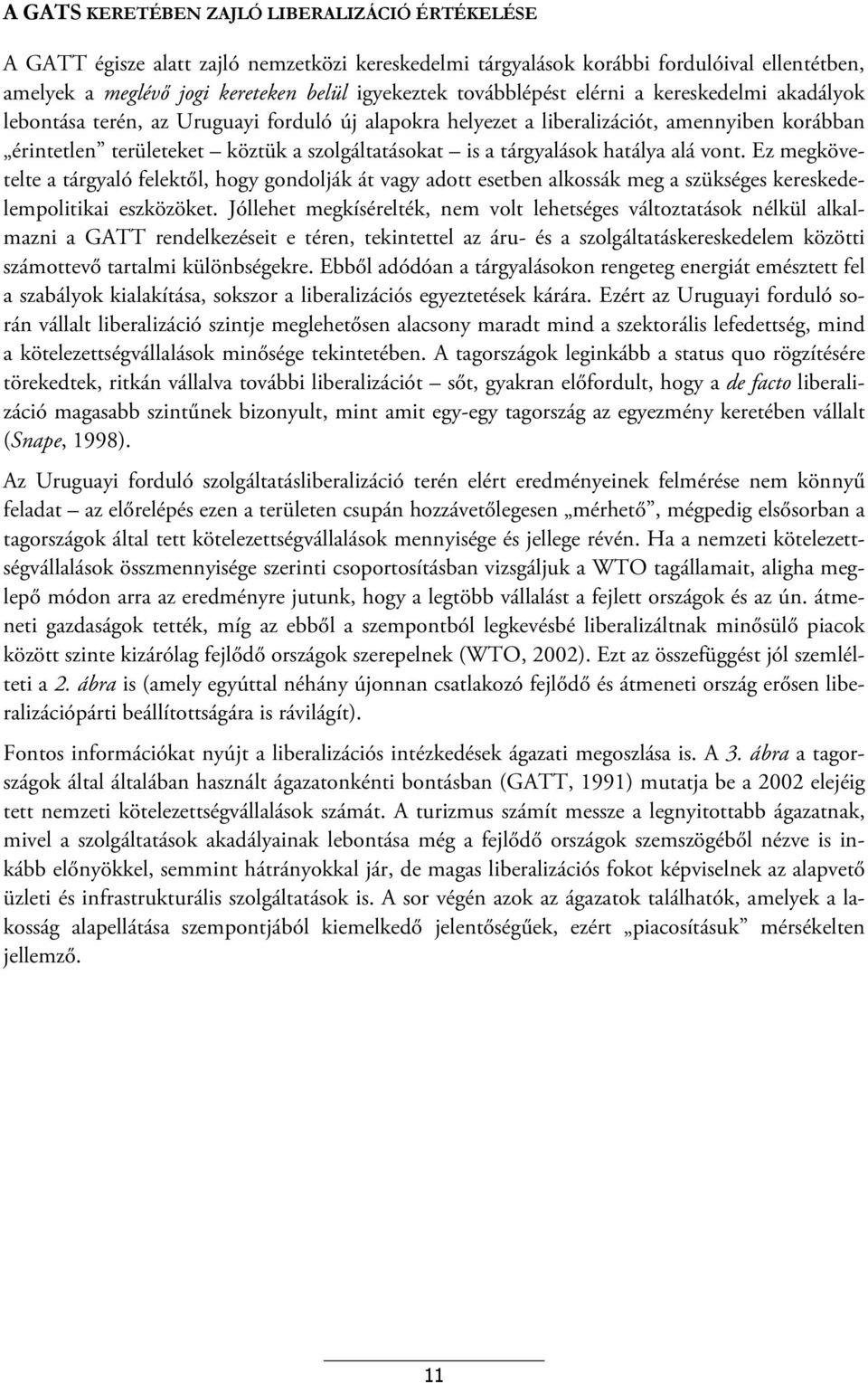 tárgyalások hatálya alá vont. Ez megkövetelte a tárgyaló felektől, hogy gondolják át vagy adott esetben alkossák meg a szükséges kereskedelempolitikai eszközöket.