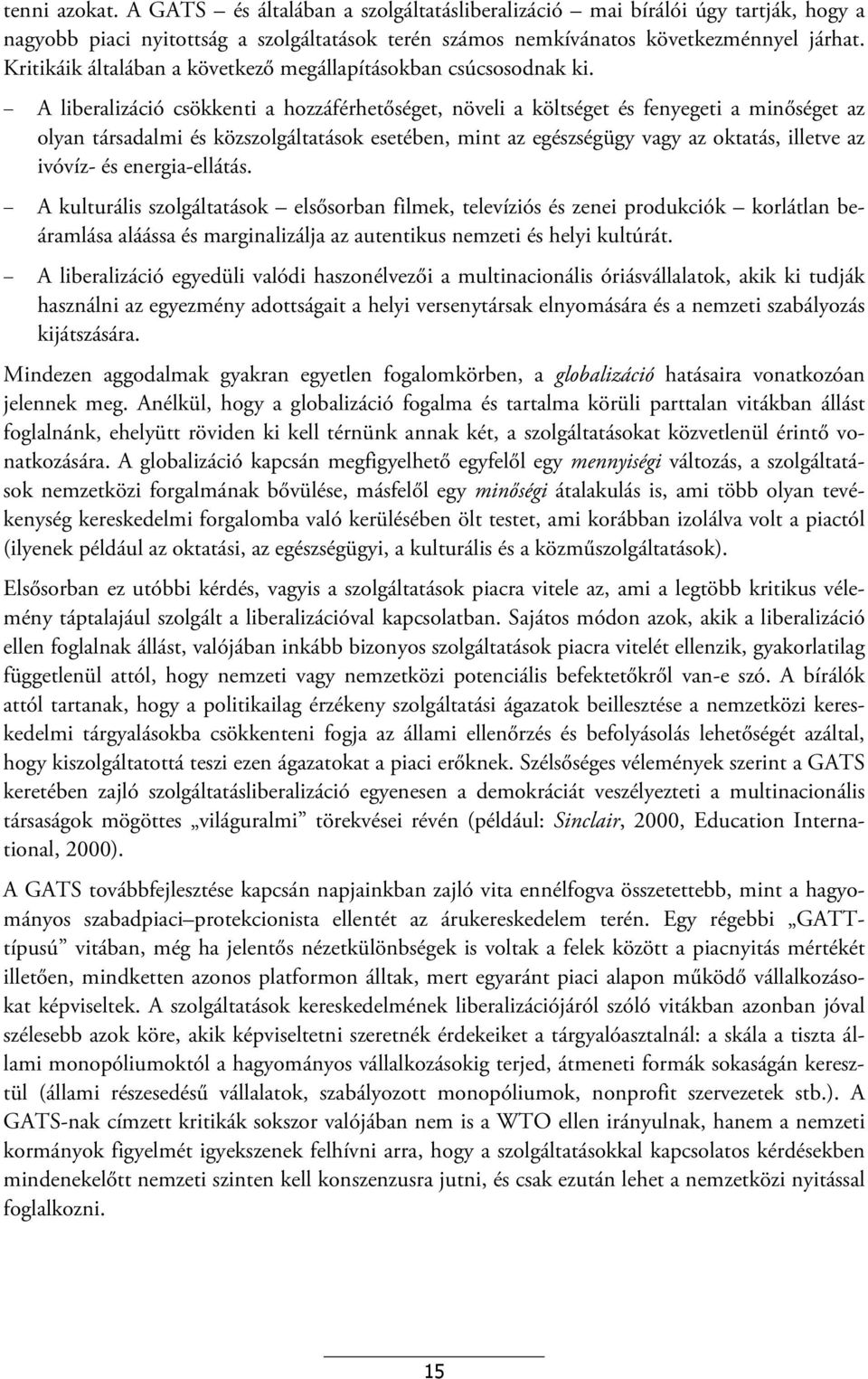 A liberalizáció csökkenti a hozzáférhetőséget, növeli a költséget és fenyegeti a minőséget az olyan társadalmi és közszolgáltatások esetében, mint az egészségügy vagy az oktatás, illetve az ivóvíz-