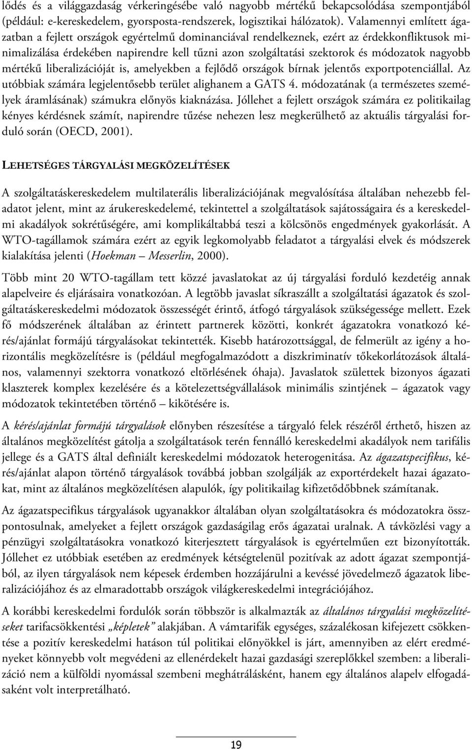 módozatok nagyobb mértékű liberalizációját is, amelyekben a fejlődő országok bírnak jelentős exportpotenciállal. Az utóbbiak számára legjelentősebb terület alighanem a GATS 4.