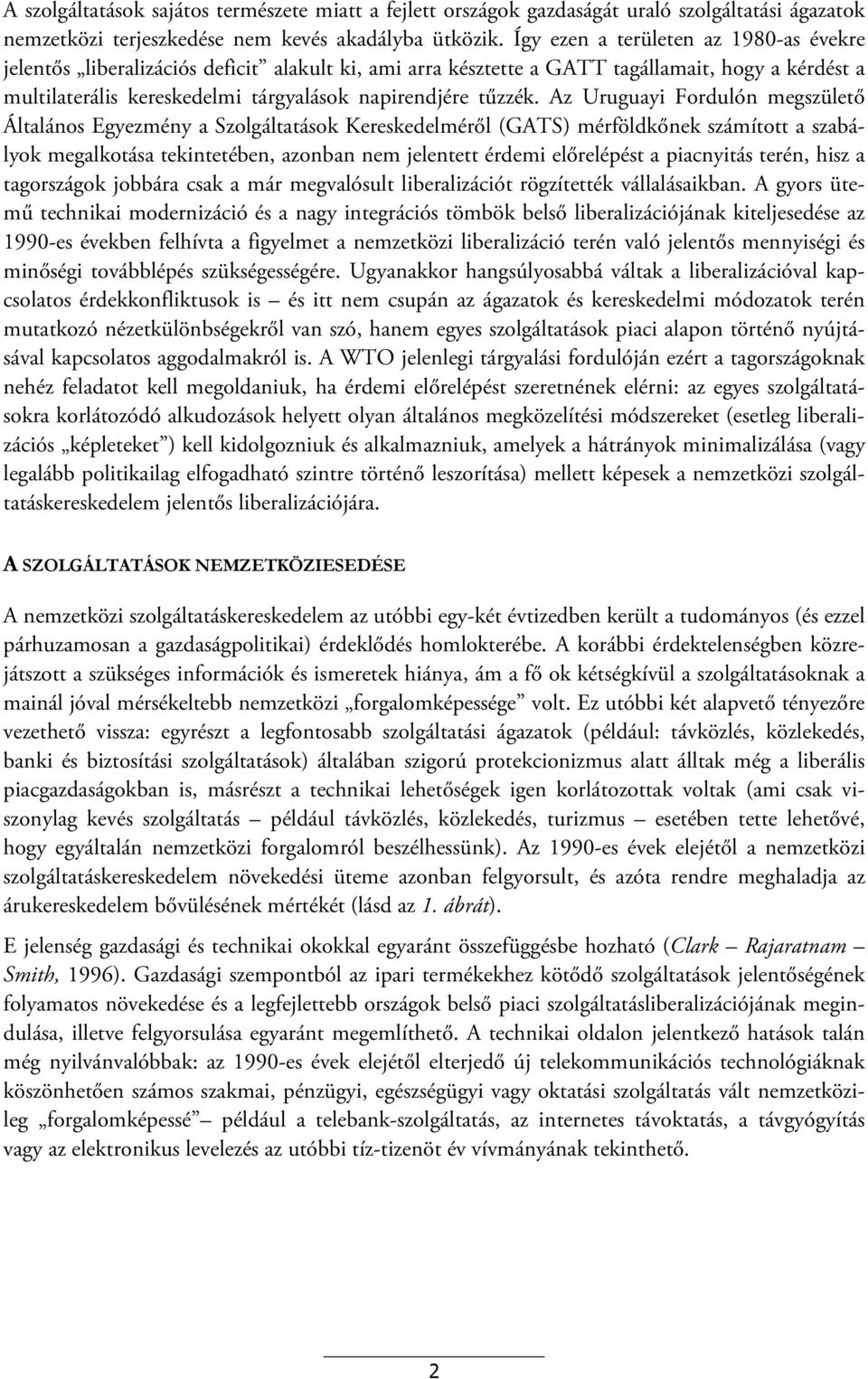 Az Uruguayi Fordulón megszülető Általános Egyezmény a Szolgáltatások Kereskedelméről (GATS) mérföldkőnek számított a szabályok megalkotása tekintetében, azonban nem jelentett érdemi előrelépést a