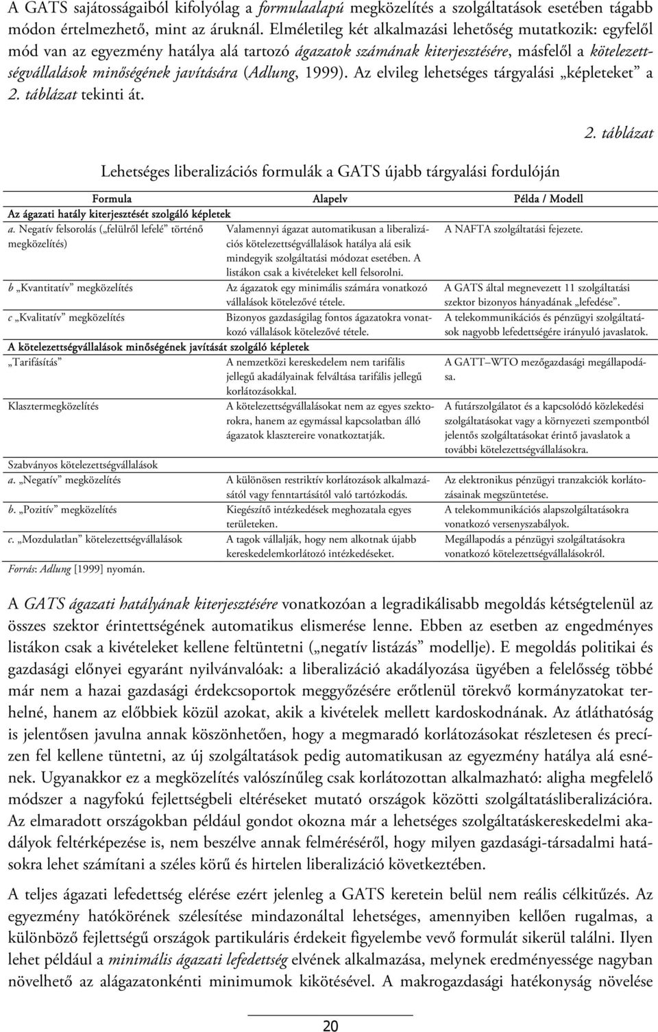 (Adlung, 99). Az elvileg lehetséges tárgyalási képleteket a 2. táblázat tekinti át. Lehetséges liberalizációs formulák a GATS újabb tárgyalási fordulóján 2.