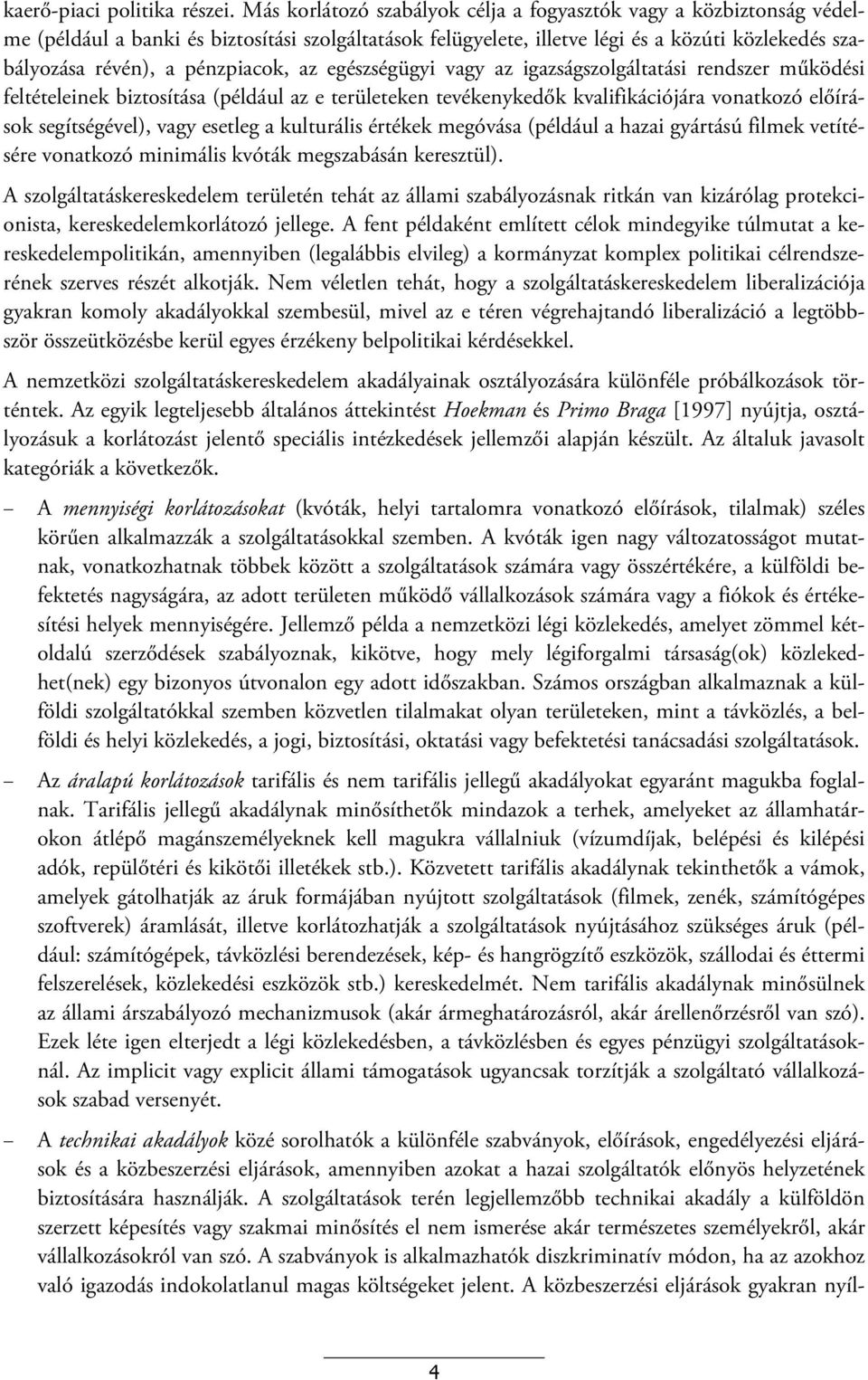 pénzpiacok, az egészségügyi vagy az igazságszolgáltatási rendszer működési feltételeinek biztosítása (például az e területeken tevékenykedők kvalifikációjára vonatkozó előírások segítségével), vagy