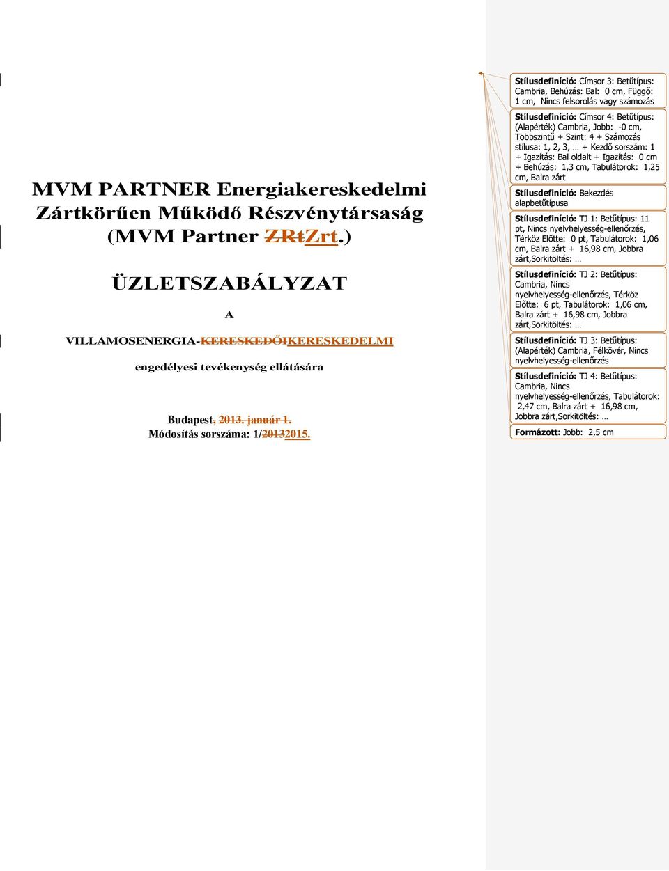 Stílusdefiníció: Címsor 4: Betűtípus: (Alapérték) Cambria, Jobb: -0 cm, Többszintű + Szint: 4 + Számozás stílusa: 1, 2, 3, + Kezdő sorszám: 1 + Igazítás: Bal oldalt + Igazítás: 0 cm + Behúzás: 1,3