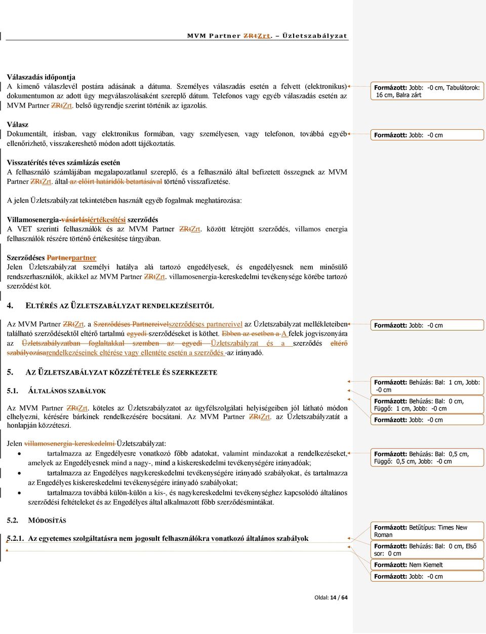 Válasz Dokumentált, írásban, vagy elektronikus formában, vagy személyesen, vagy telefonon, továbbá egyéb ellenőrizhető, visszakereshető módon adott tájékoztatás.