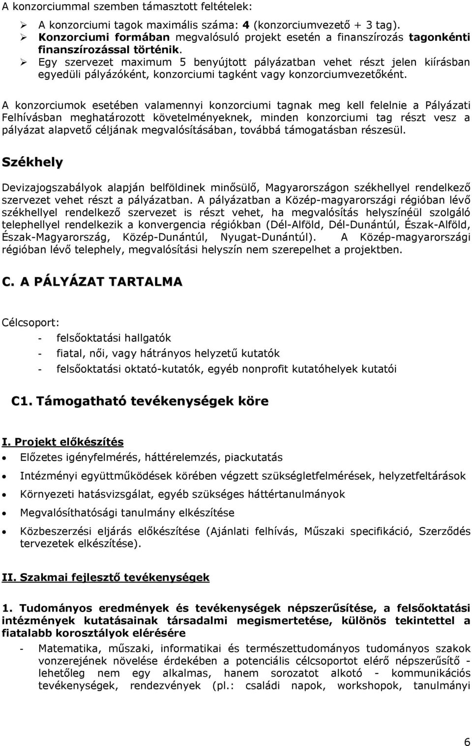 Egy szervezet maximum 5 benyújtott pályázatban vehet részt jelen kiírásban egyedüli pályázóként, konzorciumi tagként vagy konzorciumvezetőként.