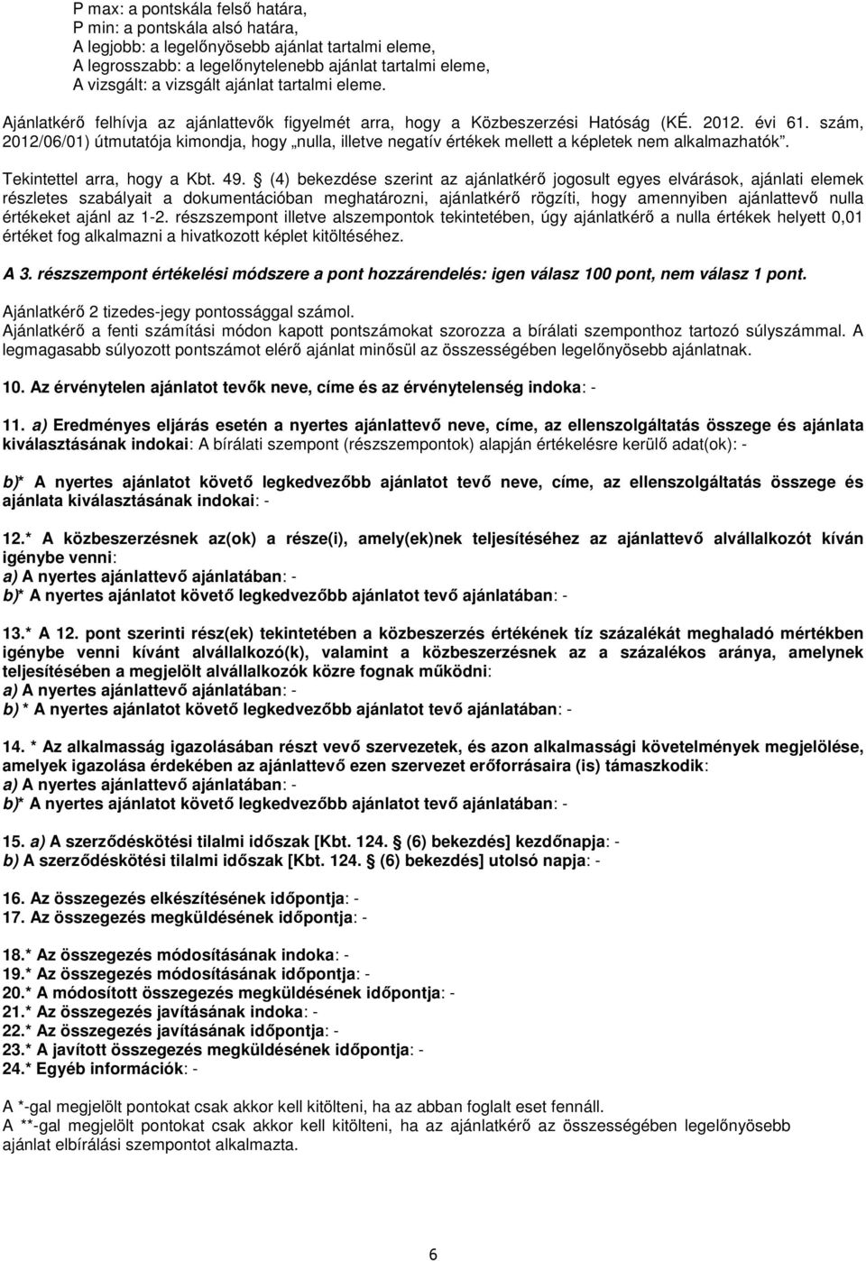 szám, 2012/06/01) útmutatója kimondja, hogy nulla, illetve negatív értékek mellett a képletek nem alkalmazhatók. Tekintettel arra, hogy a Kbt. 49.