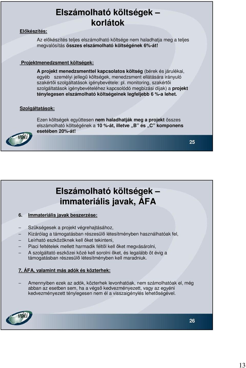 igénybevétele: pl. monitoring, szakértői szolgáltatások igénybevételéhez kapcsolódó megbízási díjak) a projekt ténylegesen elszámolható költségeinek legfeljebb 6 %-a lehet.
