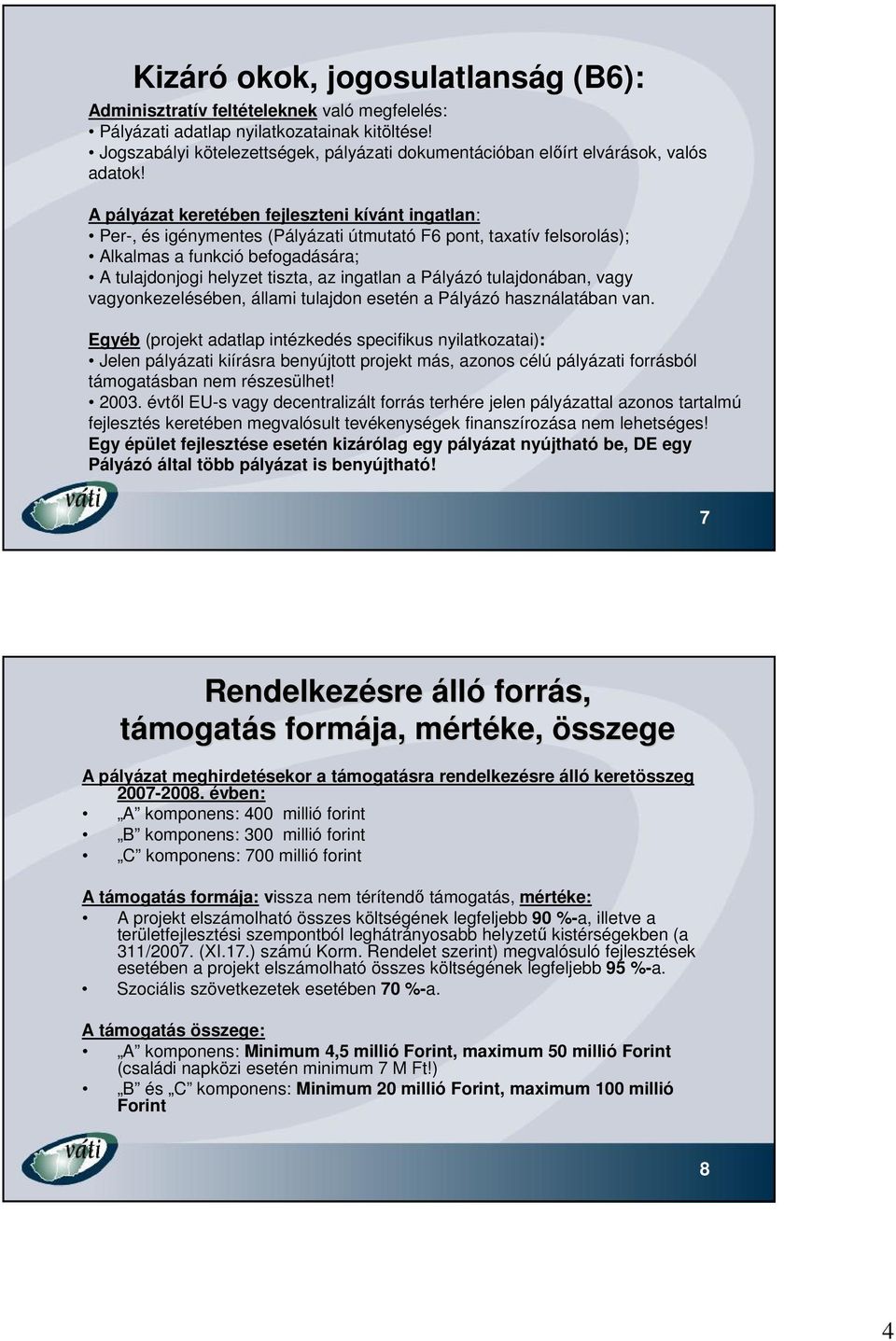 A pályázat keretében fejleszteni kívánt ingatlan: Per-, és igénymentes (Pályázati útmutató F6 pont, taxatív felsorolás); Alkalmas a funkció befogadására; A tulajdonjogi helyzet tiszta, az ingatlan a