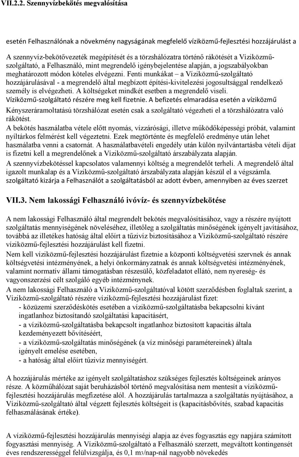 rákötését a Víziközmőszolgáltató, a Felhasználó, mint megrendelı igénybejelentése alapján, a jogszabályokban meghatározott módon köteles elvégezni.