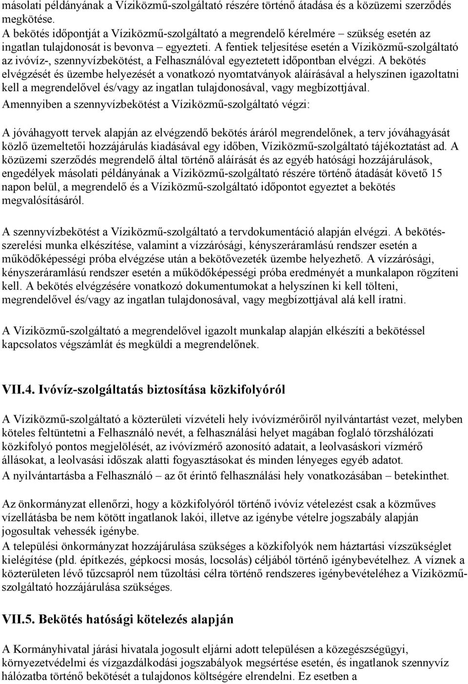 A fentiek teljesítése esetén a Víziközmő-szolgáltató az ivóvíz-, szennyvízbekötést, a Felhasználóval egyeztetett idıpontban elvégzi.
