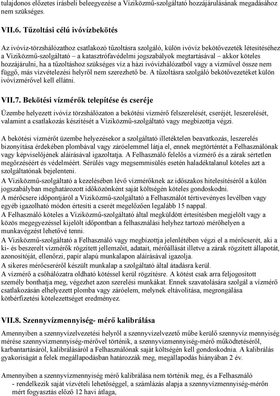 akkor köteles hozzájárulni, ha a tőzoltáshoz szükséges víz a házi ivóvízhálózatból vagy a vízmővel össze nem függı, más vízvételezési helyrıl nem szerezhetı be.