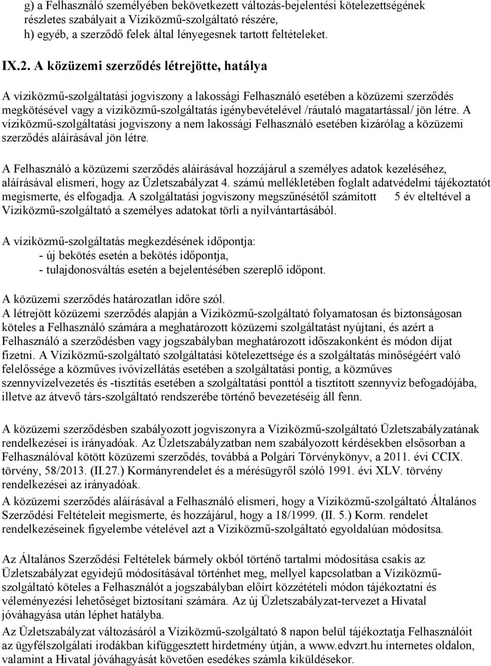 A közüzemi szerzıdés létrejötte, hatálya A víziközmő-szolgáltatási jogviszony a lakossági Felhasználó esetében a közüzemi szerzıdés megkötésével vagy a víziközmő-szolgáltatás igénybevételével