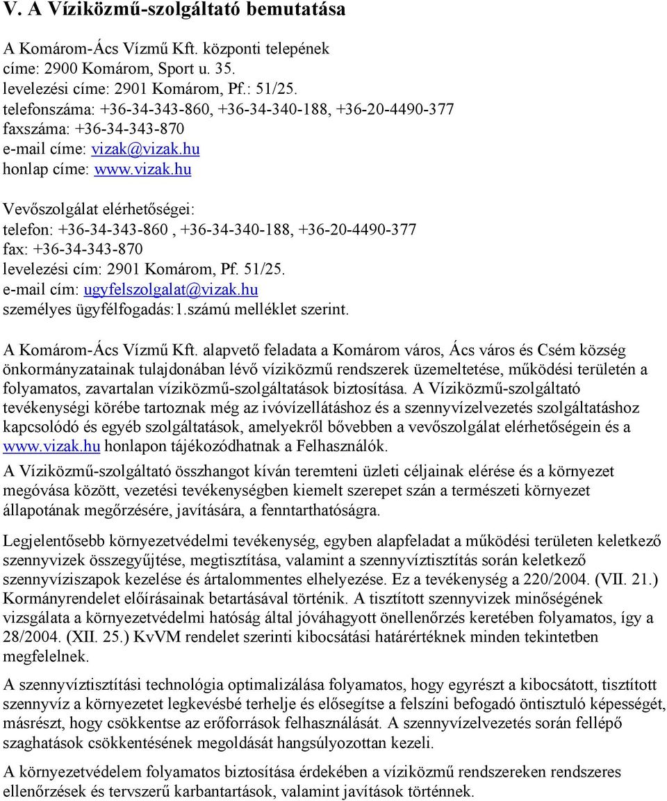 vizak.hu honlap címe: www.vizak.hu Vevıszolgálat elérhetıségei: telefon: +36-34-343-860, +36-34-340-188, +36-20-4490-377 fax: +36-34-343-870 levelezési cím: 2901 Komárom, Pf. 51/25.