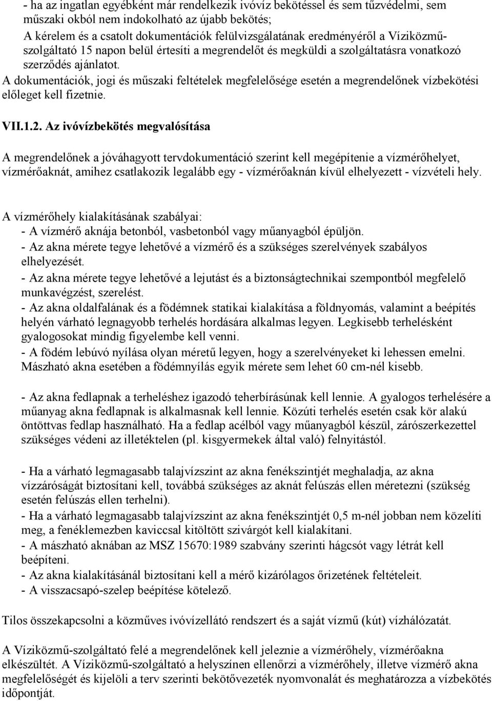 A dokumentációk, jogi és mőszaki feltételek megfelelısége esetén a megrendelınek vízbekötési elıleget kell fizetnie. VII.1.2.