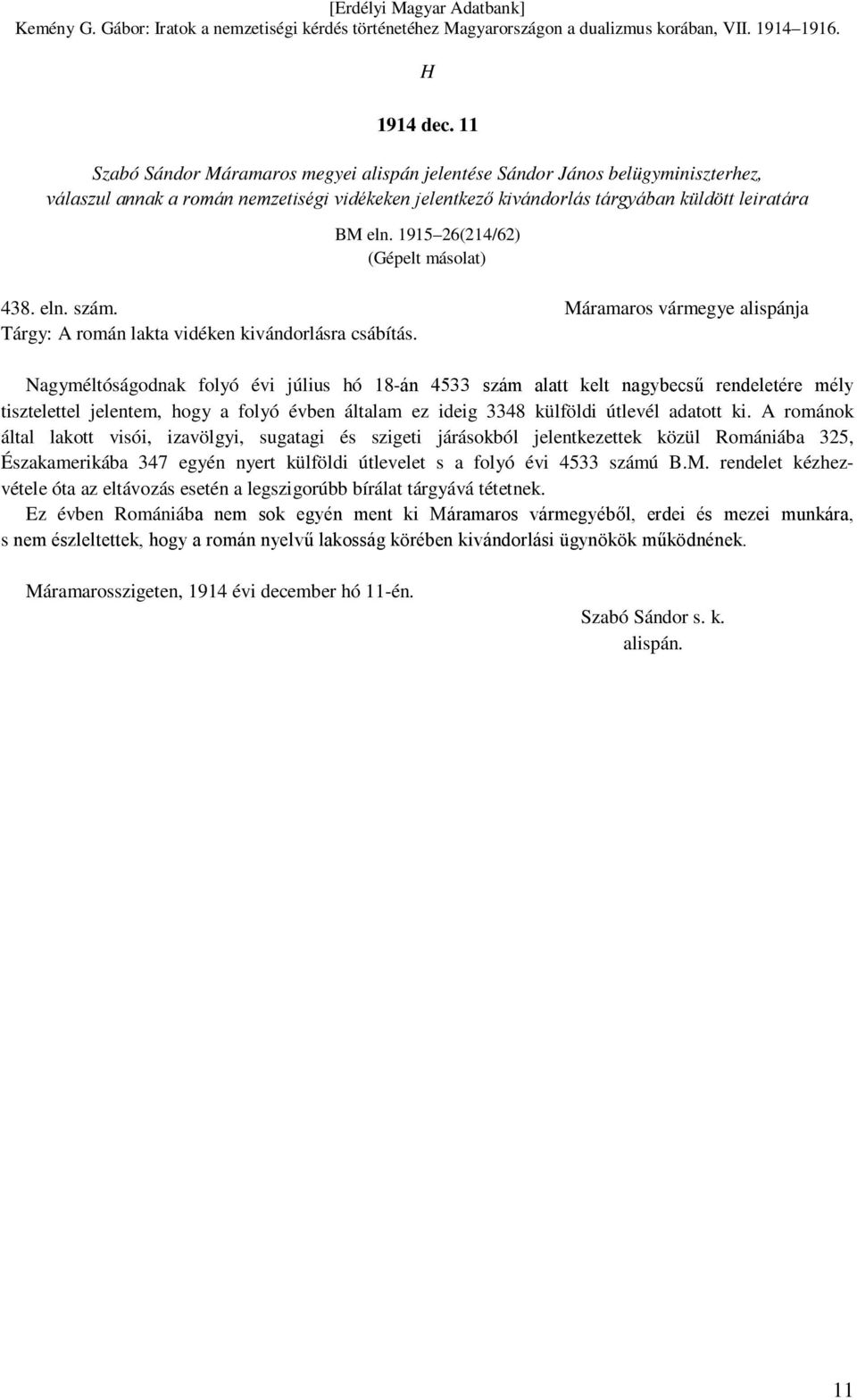 Nagyméltóságodnak folyó évi július hó 18-án 4533 szám alatt kelt nagybecsű rendeletére mély tisztelettel jelentem, hogy a folyó évben általam ez ideig 3348 külföldi útlevél adatott ki.